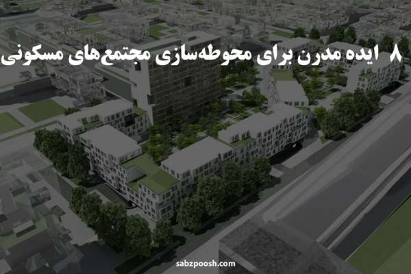8 ایده مدرن برای محوطه سازی مجتمع های مسکونی