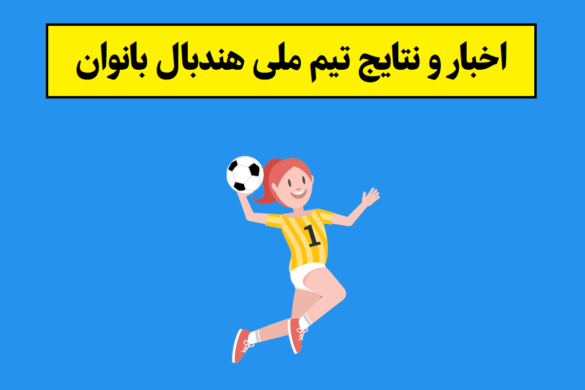 آخرین اخبار و نتایج تیم ملی هندبال بانوان و زنان ایران