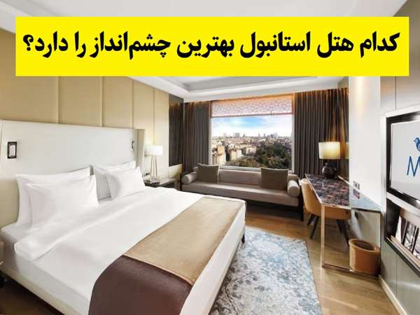 کدام هتل استانبول بهترین چشم انداز را دارد؟