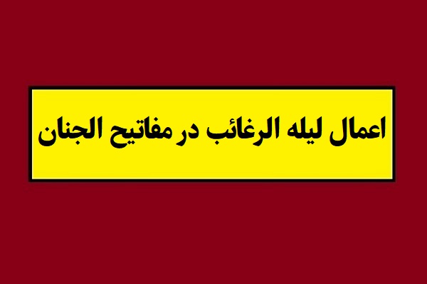 اعمال شب آرزوها و لیله الرغائب در مفاتیح الجنان