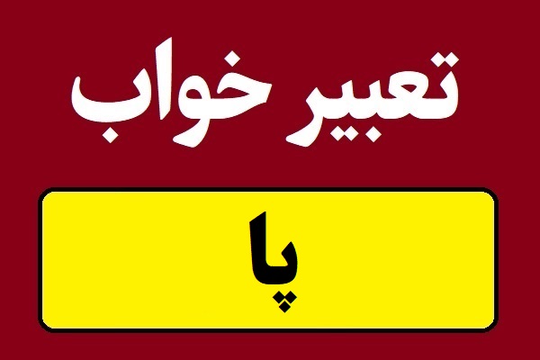 تعبیر خواب پا و دیدن ساق پای زن و مرد