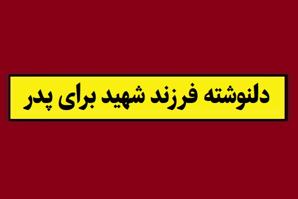 دلنوشته فرزند شهید برای پدر(1405) برای تبریک روز مرد