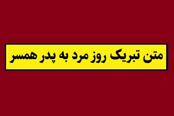 متن تبریک روز مرد به پدر همسر، پدرزن و پدرشوهر