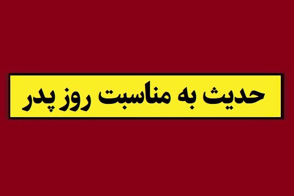 حدیث به مناسبت روز پدر(1405) احترام و مقام پدر در قرآن