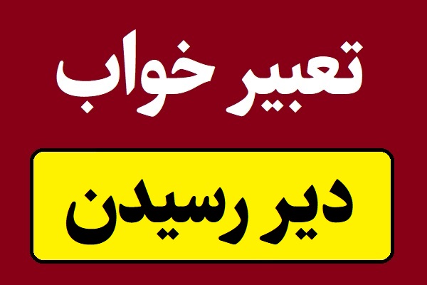 تعبیر خواب دیر رسیدن به اداره ، امتحان یا مکان خاص