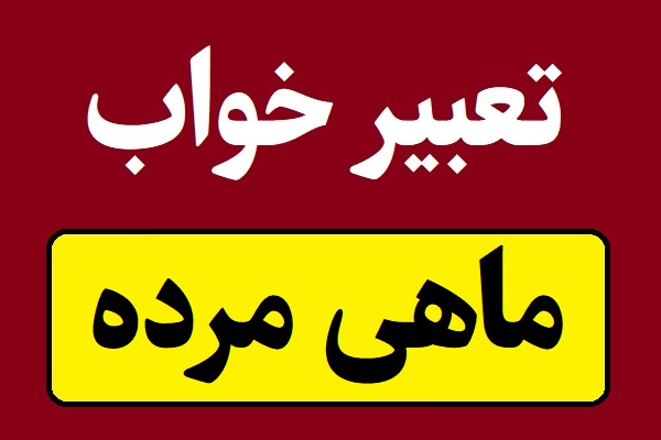تعبیر خواب ماهی مرده برای همه و دختر مجرد