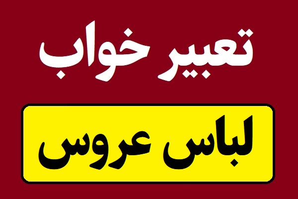 تعبیر خواب لباس عروس پوشیدن دختر مجرد و زن متاهل