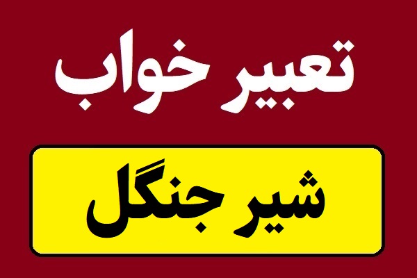 تعبیر خواب شیر جنگل نر و ماده با هر رنگی
