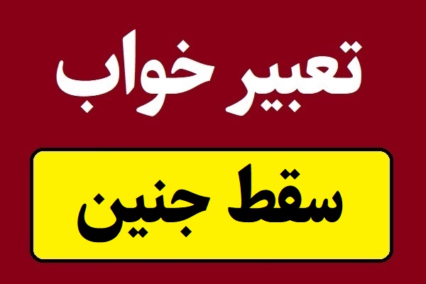 تعبیر خواب سقط جنین برای همه و دختران مجرد