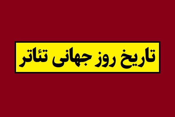 تاریخ روز جهانی تئاتر 2026 سال 1405 به شمسی