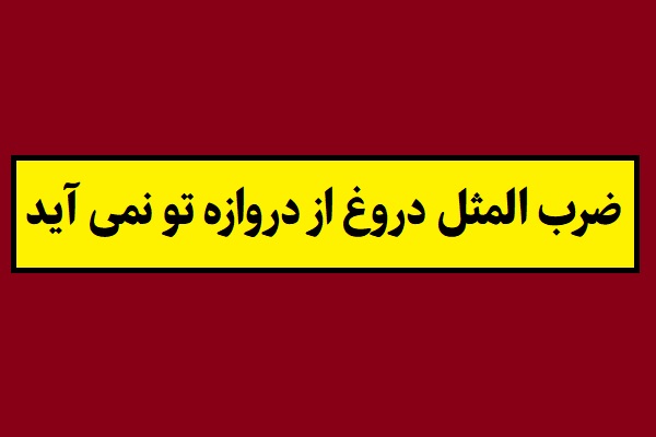 معنی ضرب المثل دروغ از دروازه تو نمی آید + کاربرد