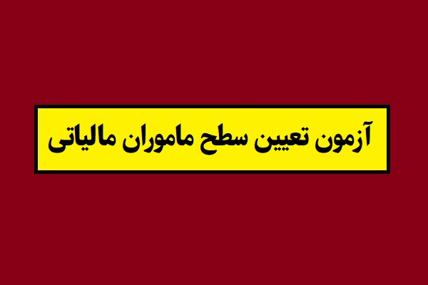 تاریخ آزمون تعیین سطح ماموران مالیاتی 1405