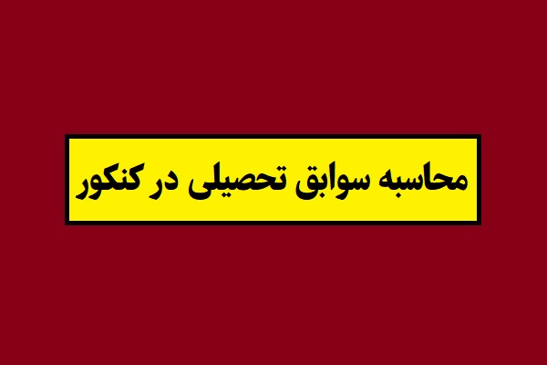 اعلام جزئیات محاسبه سوابق تحصیلی در کنکور 1405