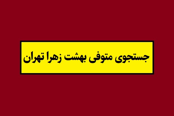جستجوی متوفی بهشت زهرا تهران 1405 با نام خانوادگی