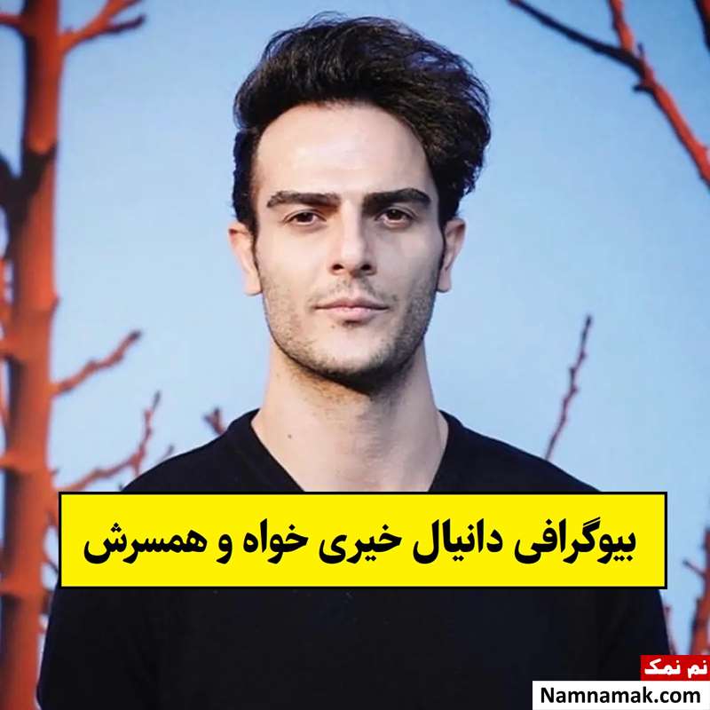 بیوگرافی دانیال خیری خواه بازیگر و همسرش + فرزندان