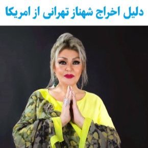 دلیل اخراج شهناز تهرانی از امریکا