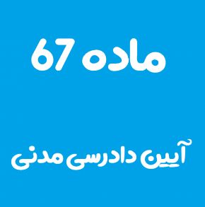 ماده 67 قانون آیین دادرسی مدنی و تفسیر آن + تبصره