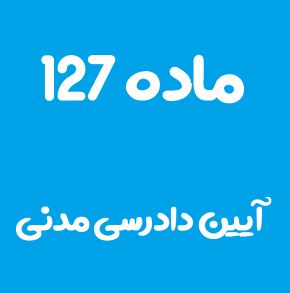 ماده 127 قانون آیین دادرسی مدنی و تفسیر آن + تبصره