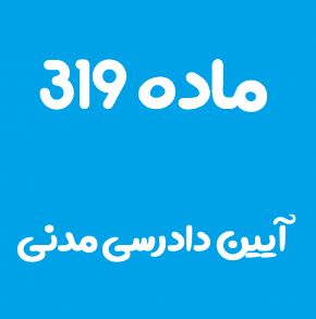 ماده 319 قانون آیین دادرسی مدنی و تفسیر آن + تبصره