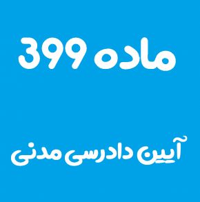 ماده 399 قانون آیین دادرسی مدنی و تفسیر آن + تبصره