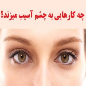 آسیب زدن به چشم ها با 8 عادت اشتباه!