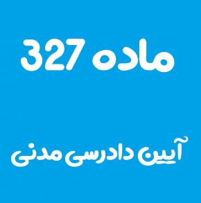 ماده 327 قانون آیین دادرسی مدنی و تفسیر آن + تبصره