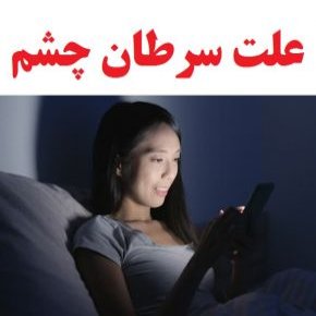 علل و عوامل ابتلا به سرطان چشم + تاثیر نور موبایل